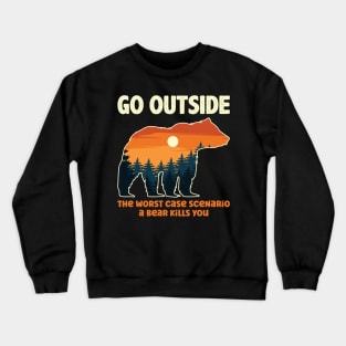 Go Outside The Worst Case Scenario A Bear Kills You Crewneck Sweatshirt